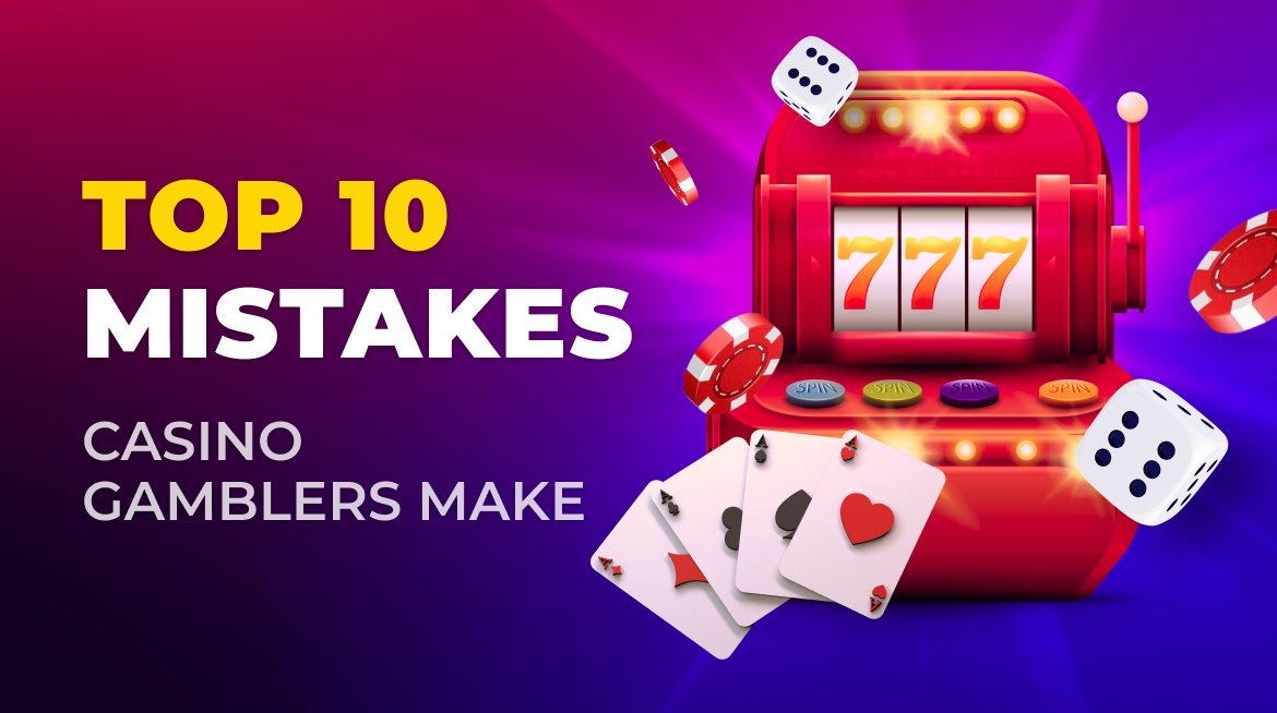 Top 10 mistakes casino gamblers make